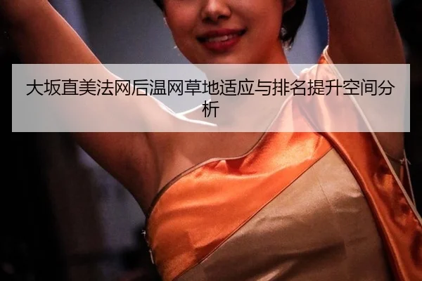 大坂直美法网后温网草地适应与排名提升空间分析